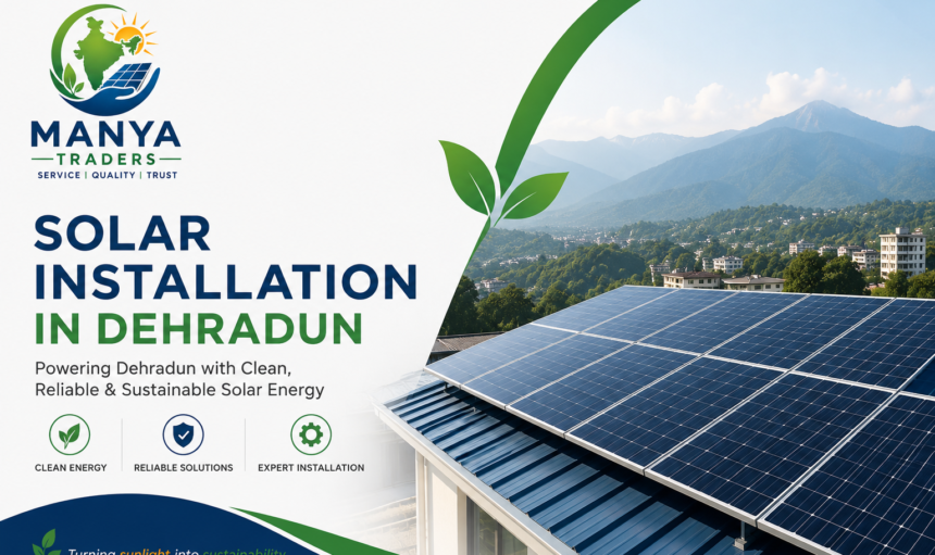 Manya Traders solar installation in Dehradun showcasing premium rooftop solar panels, renewable energy solutions, and sustainable power for Uttarakhand.
