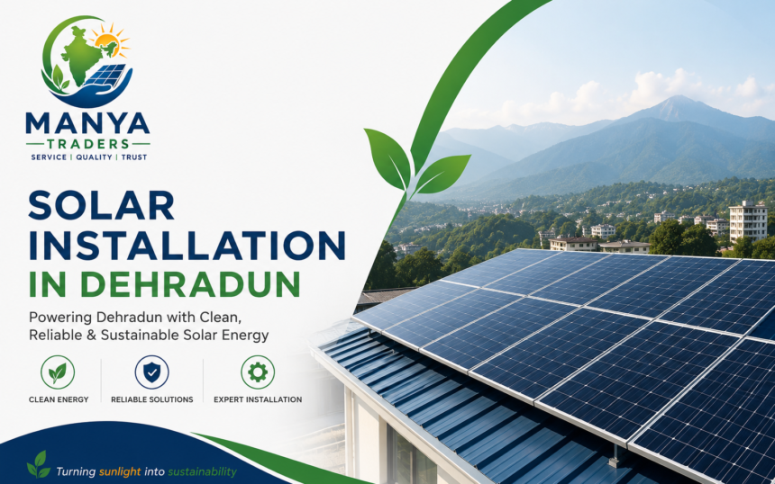 Manya Traders solar installation in Dehradun showcasing premium rooftop solar panels, renewable energy solutions, and sustainable power for Uttarakhand.